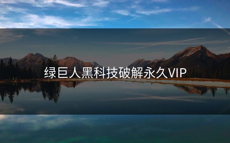 绿巨人黑科技破解永久VIP