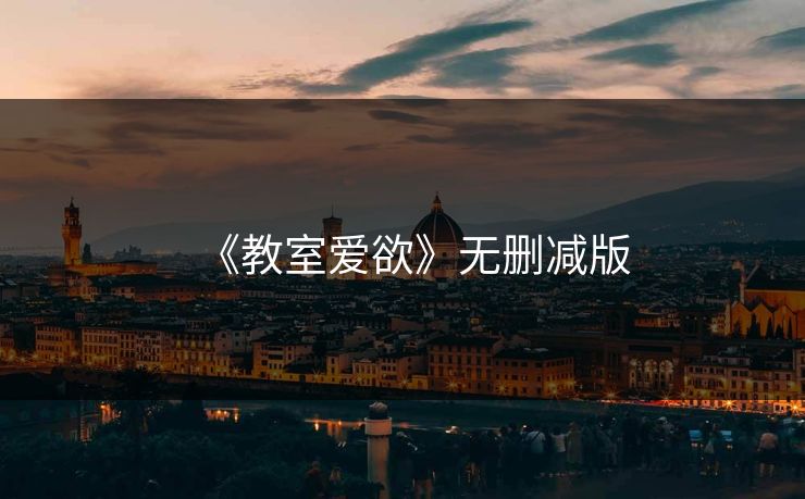 《教室爱欲》无删减版
